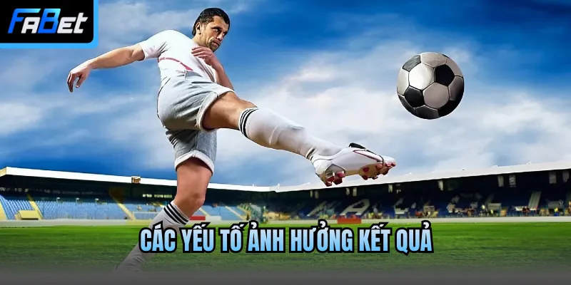 Các yếu tố ảnh hưởng kết quả
