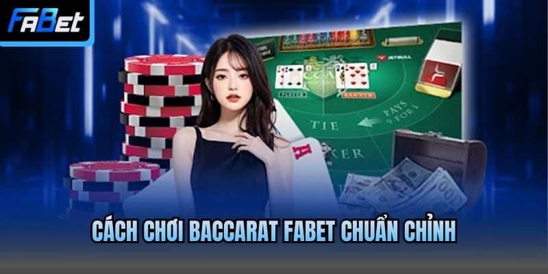 Cách chơi Baccarat Fabet chuẩn chỉnh