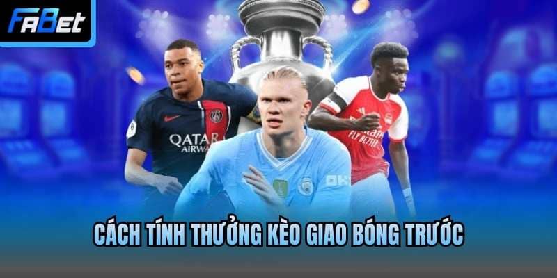 Cách tính thưởng kèo giao bóng trước