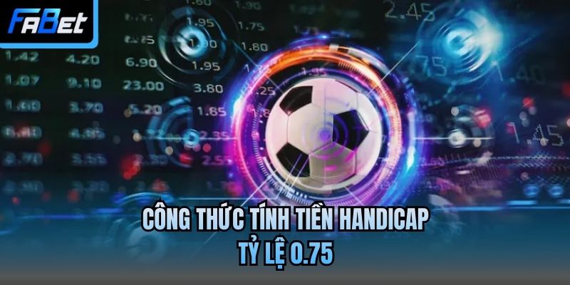 Công thức tính tiền handicap tỷ lệ 0.75