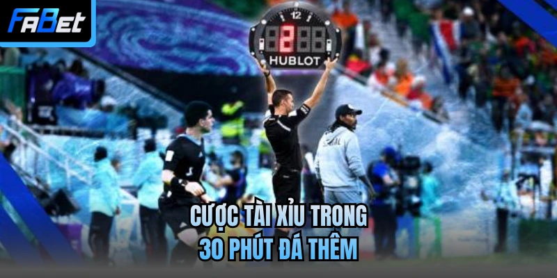 Cược tài xỉu trong 30 phút đá thêm