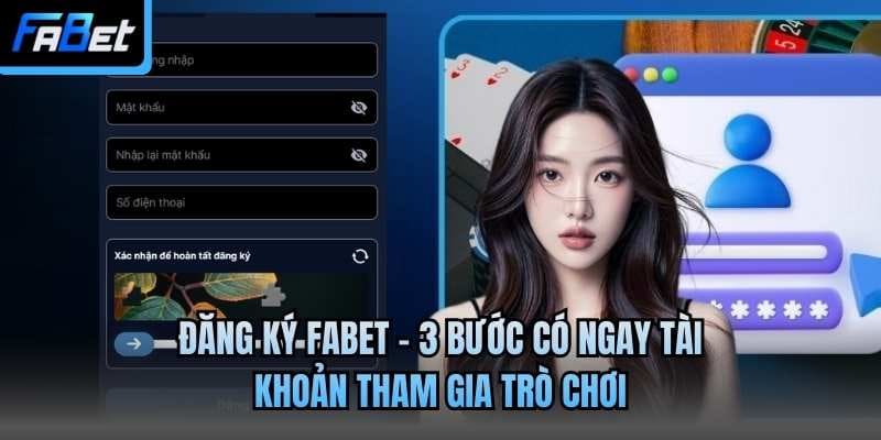 Đăng Ký Fabet - 3 Bước Có Ngay Tài Khoản Tham Gia Trò Chơi