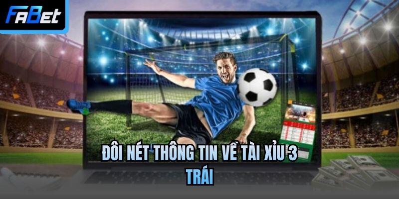 Đôi nét thông tin về tài xỉu 3 trái