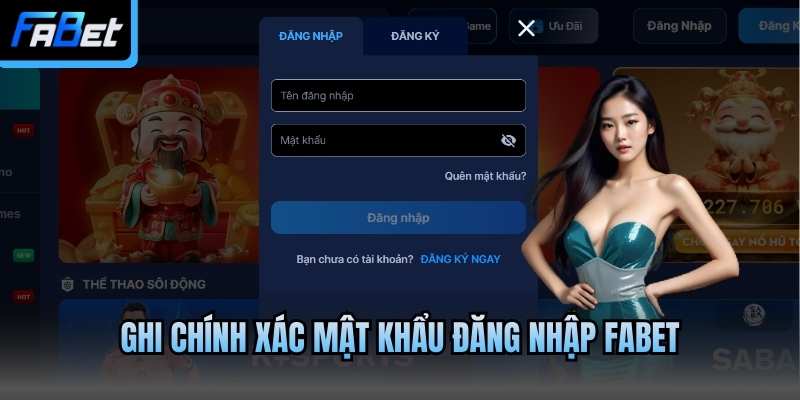Ghi chính xác mật khẩu đăng nhập Fabet