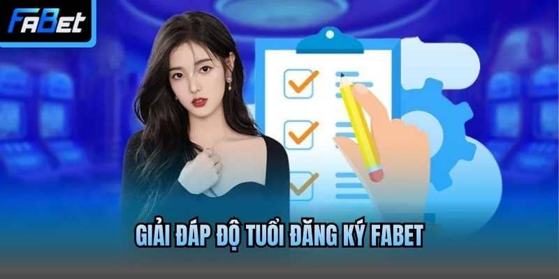 Giải đáp độ tuổi đăng ký Fabet