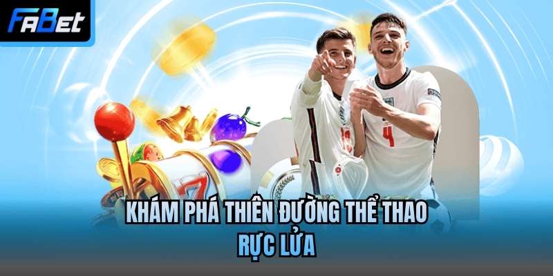 Khám phá thiên đường thể thao rực lửa