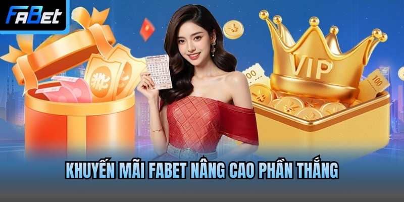 Khuyến mãi Fabet nâng cao phần thắng