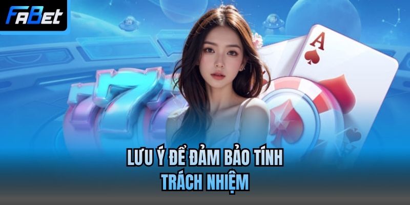Lưu ý để đảm bảo tính trách nhiệm