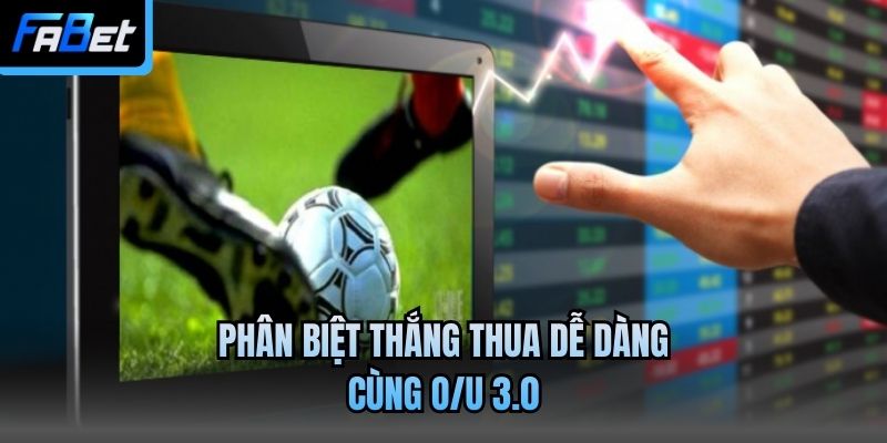 Phân biệt thắng thua dễ dàng cùng O/U 3.0