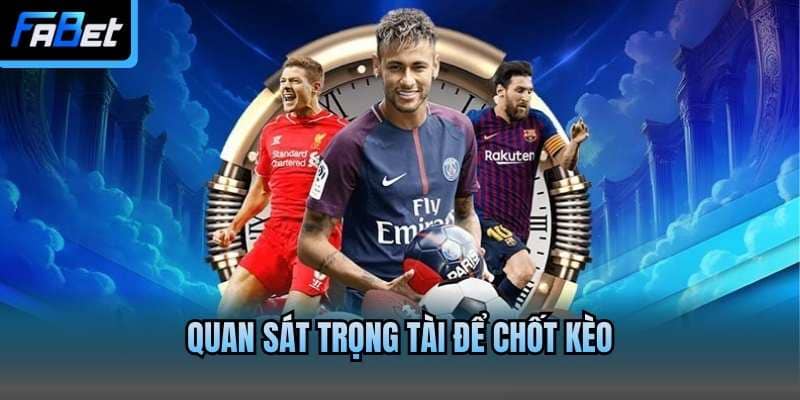 Quan sát trọng tài để chốt kèo