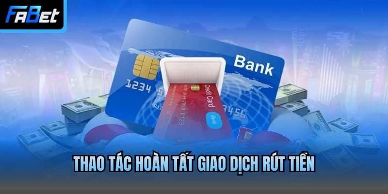 Thao tác hoàn tất giao dịch rút tiền
