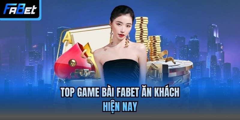 Top game bài Fabet ăn khách hiện nay