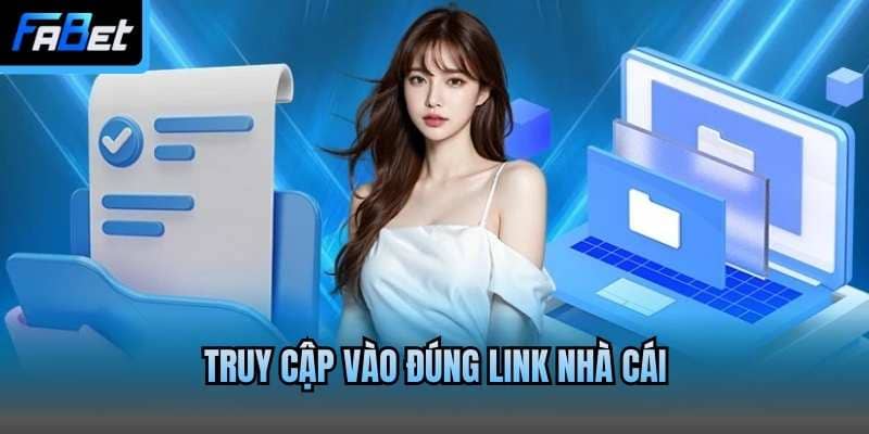 Truy cập vào đúng link nhà cái