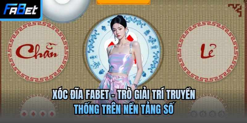 Xóc Đĩa Fabet - Trò Giải Trí Truyền Thống Trên Nền Tảng Số